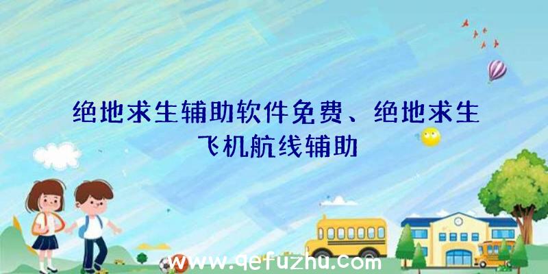 绝地求生辅助软件免费、绝地求生飞机航线辅助