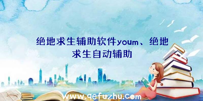 绝地求生辅助软件youm、绝地求生自动辅助