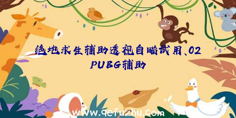 绝地求生辅助透视自瞄试用、02PUBG辅助