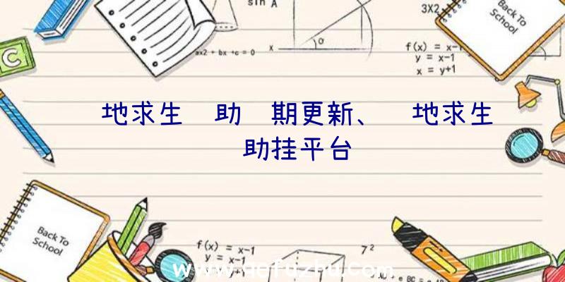 绝地求生辅助长期更新、绝地求生辅助挂平台