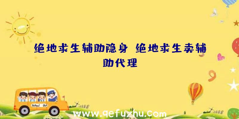 绝地求生辅助隐身、绝地求生卖辅助代理