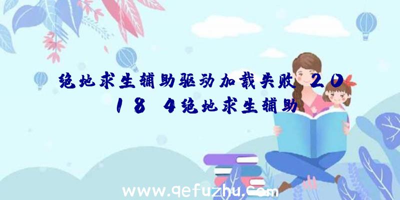 绝地求生辅助驱动加载失败、2018.4绝地求生辅助