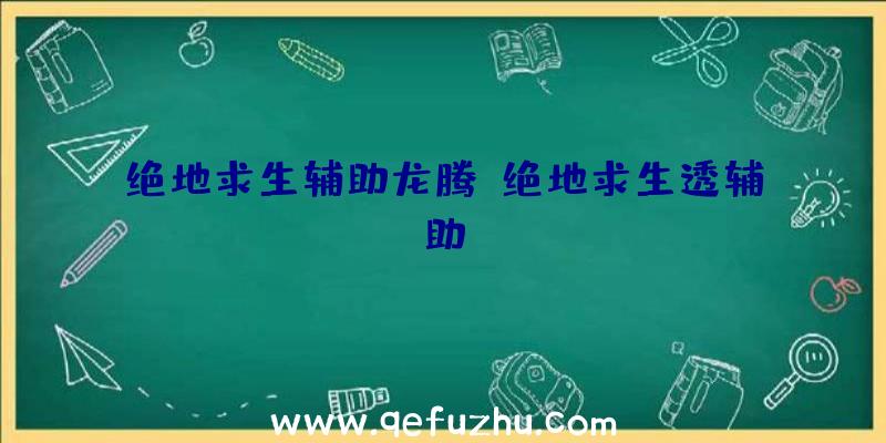 绝地求生辅助龙腾、绝地求生透辅助