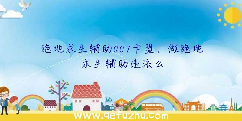 绝地求生辅助007卡盟、做绝地求生辅助违法么