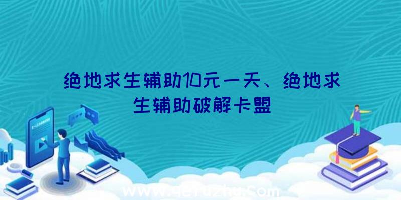 绝地求生辅助10元一天、绝地求生辅助破解卡盟