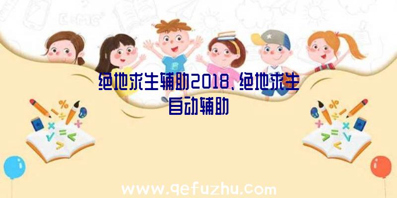 绝地求生辅助2018、绝地求生自动辅助