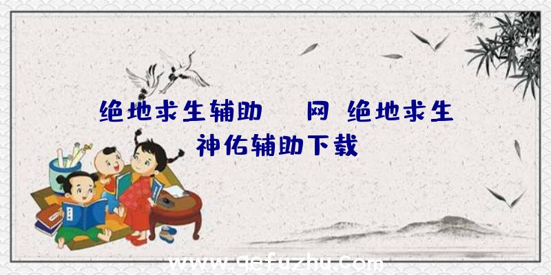 绝地求生辅助aag网、绝地求生神佑辅助下载