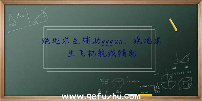 绝地求生辅助qqqun、绝地求生飞机航线辅助