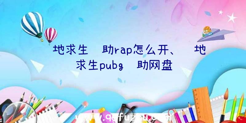 绝地求生辅助rap怎么开、绝地求生pubg辅助网盘