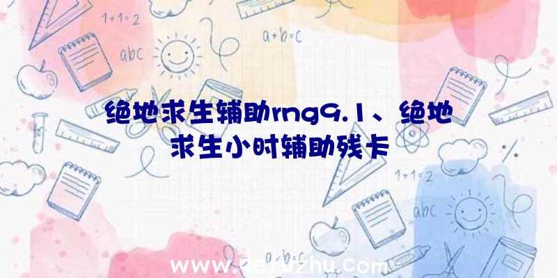 绝地求生辅助rng9.1、绝地求生小时辅助残卡