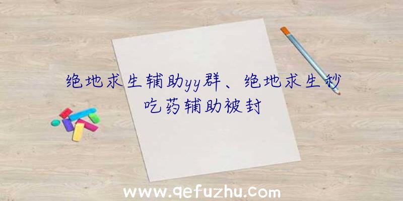 绝地求生辅助yy群、绝地求生秒吃药辅助被封