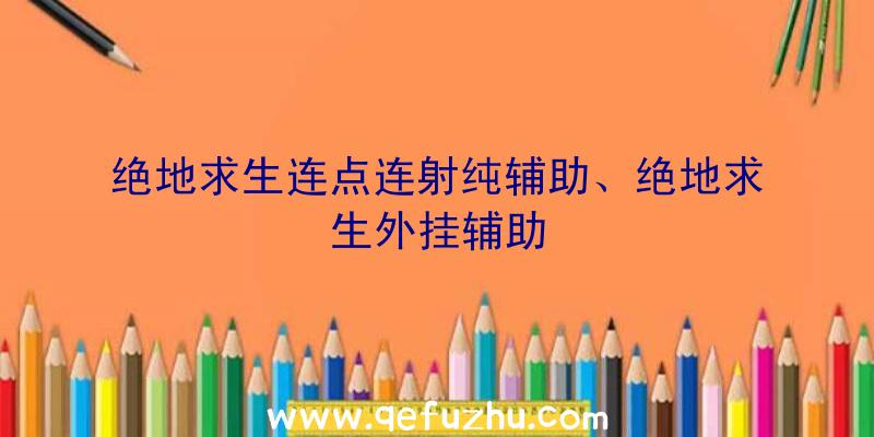 绝地求生连点连射纯辅助、绝地求生外挂辅助