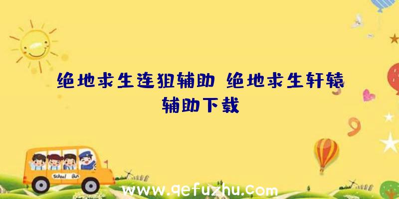 绝地求生连狙辅助、绝地求生轩辕辅助下载