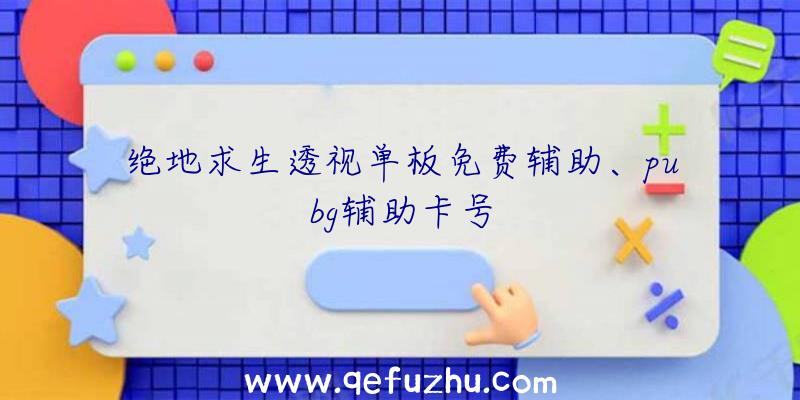 绝地求生透视单板免费辅助、pubg辅助卡号