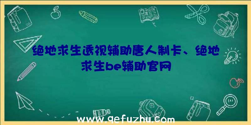 绝地求生透视辅助唐人制卡、绝地求生be辅助官网