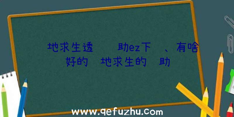 绝地求生透视辅助ez下载、有啥好的绝地求生的辅助