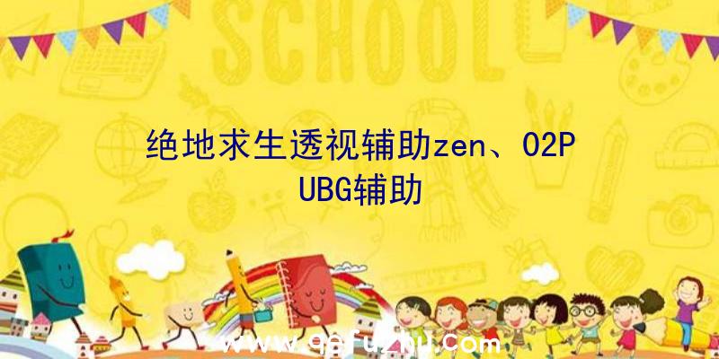 绝地求生透视辅助zen、02PUBG辅助