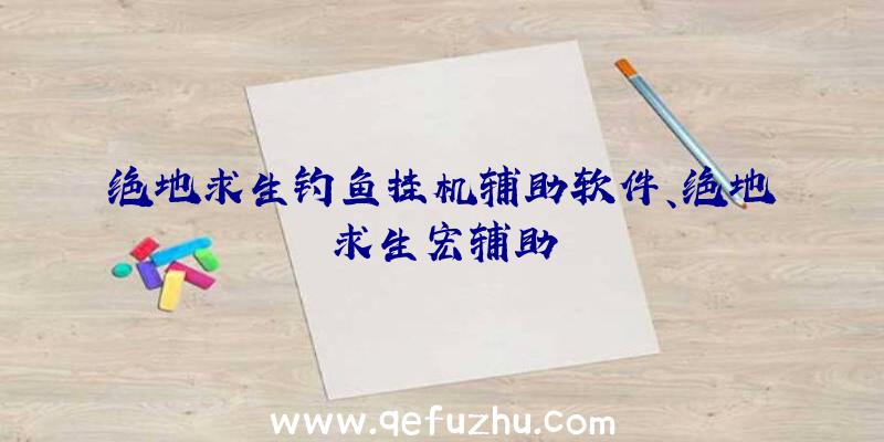 绝地求生钓鱼挂机辅助软件、绝地求生宏辅助