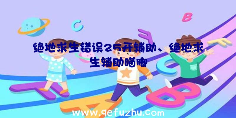 绝地求生错误25开辅助、绝地求生辅助瞄脚