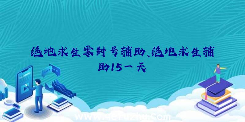 绝地求生零封号辅助、绝地求生辅助15一天