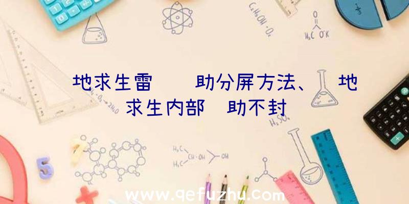 绝地求生雷达辅助分屏方法、绝地求生内部辅助不封