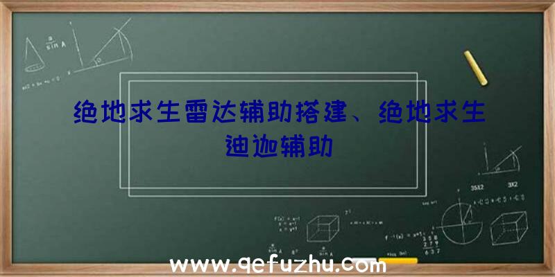 绝地求生雷达辅助搭建、绝地求生迪迦辅助