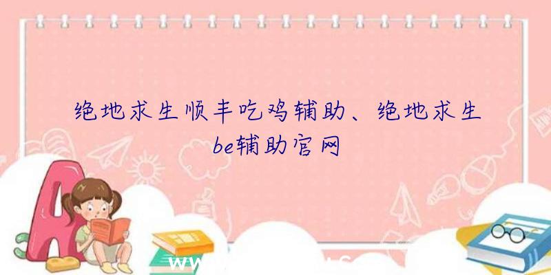 绝地求生顺丰吃鸡辅助、绝地求生be辅助官网