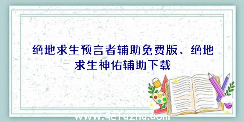 绝地求生预言者辅助免费版、绝地求生神佑辅助下载