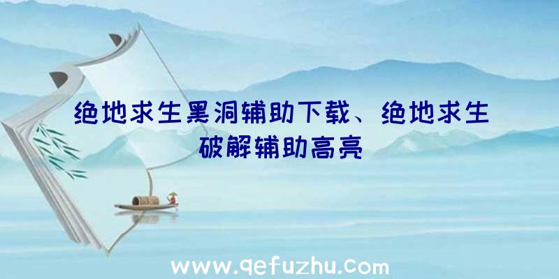 绝地求生黑洞辅助下载、绝地求生破解辅助高亮