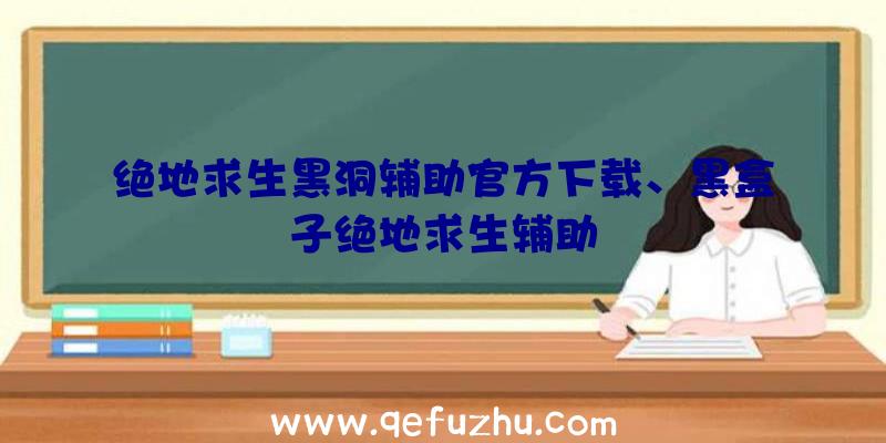 绝地求生黑洞辅助官方下载、黑盒子绝地求生辅助