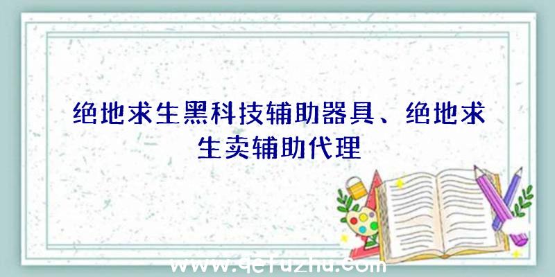 绝地求生黑科技辅助器具、绝地求生卖辅助代理