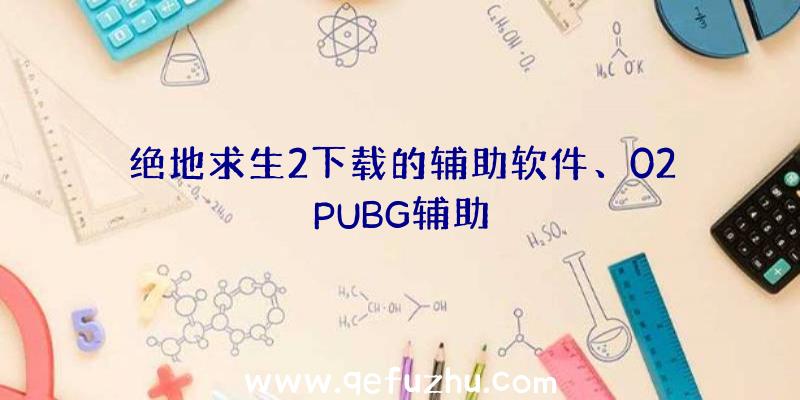 绝地求生2下载的辅助软件、02PUBG辅助