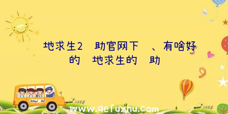 绝地求生2辅助官网下载、有啥好的绝地求生的辅助