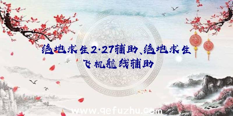 绝地求生2.27辅助、绝地求生飞机航线辅助