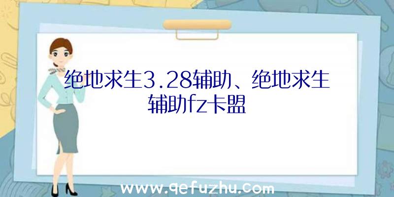 绝地求生3.28辅助、绝地求生辅助fz卡盟