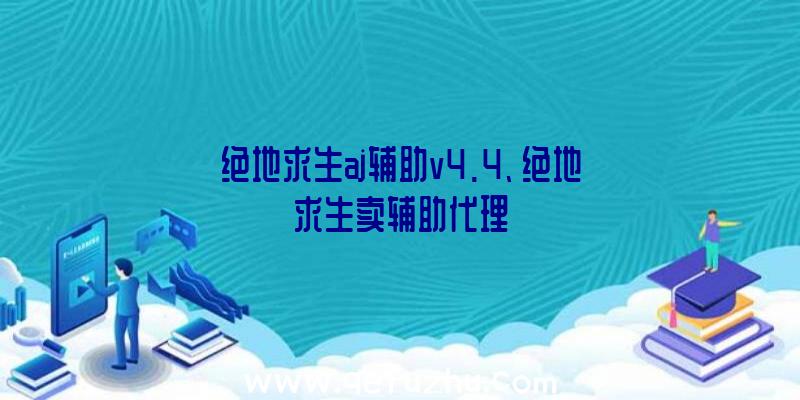 绝地求生aj辅助v4.4、绝地求生卖辅助代理