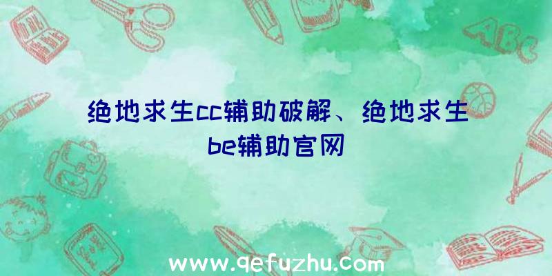 绝地求生cc辅助破解、绝地求生be辅助官网