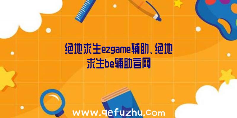 绝地求生ezgame辅助、绝地求生be辅助官网