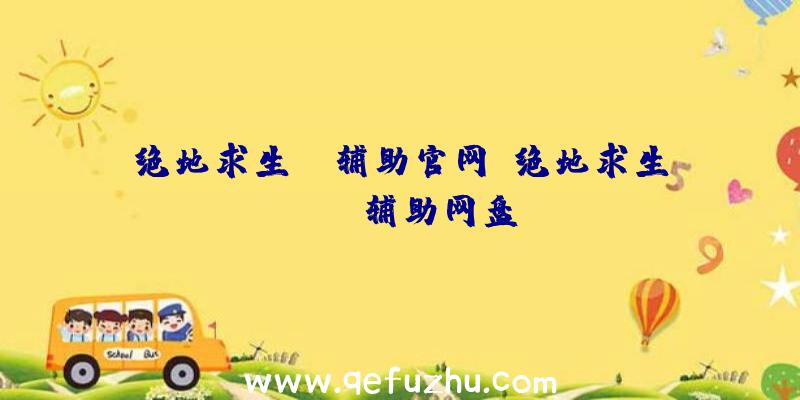 绝地求生ge辅助官网、绝地求生pubg辅助网盘