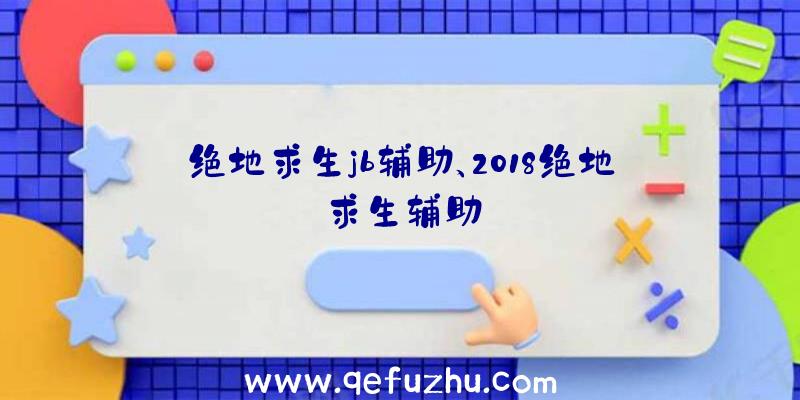 绝地求生jb辅助、2018绝地求生辅助