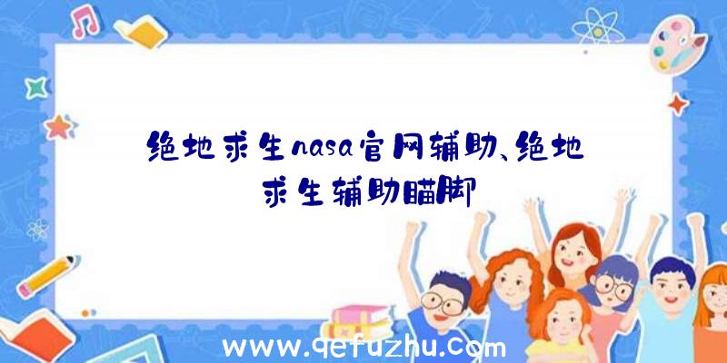 绝地求生nasa官网辅助、绝地求生辅助瞄脚