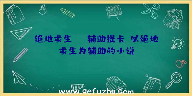 绝地求生skt辅助提卡、以绝地求生为辅助的小说