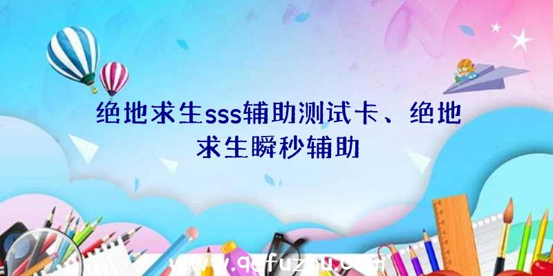 绝地求生sss辅助测试卡、绝地求生瞬秒辅助