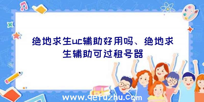 绝地求生uc辅助好用吗、绝地求生辅助可过租号器