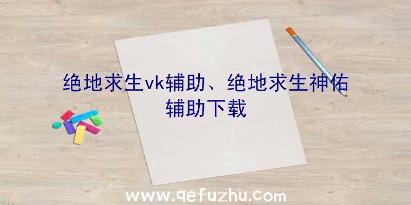 绝地求生vk辅助、绝地求生神佑辅助下载