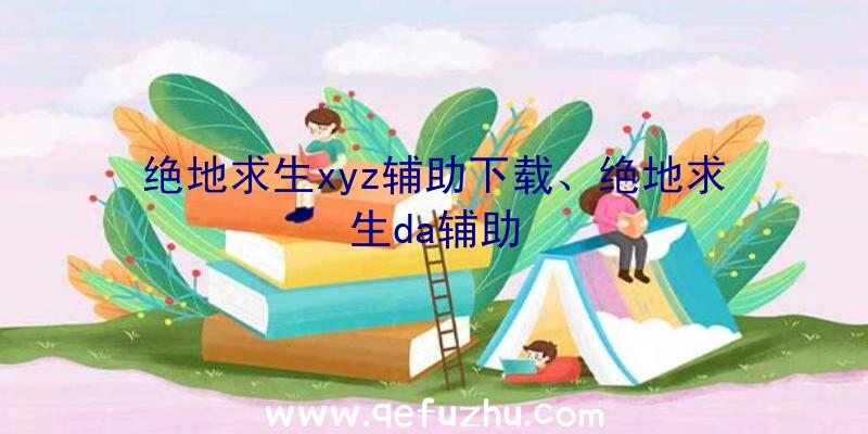 绝地求生xyz辅助下载、绝地求生da辅助