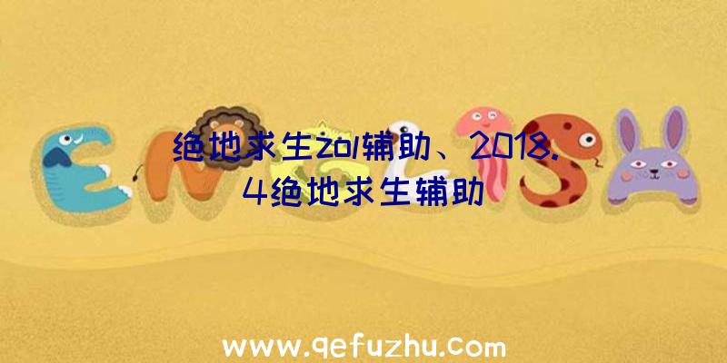 绝地求生zol辅助、2018.4绝地求生辅助