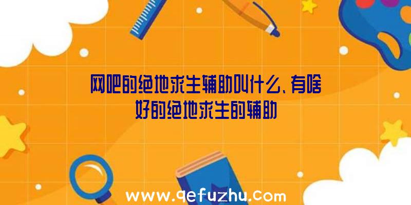 网吧的绝地求生辅助叫什么、有啥好的绝地求生的辅助