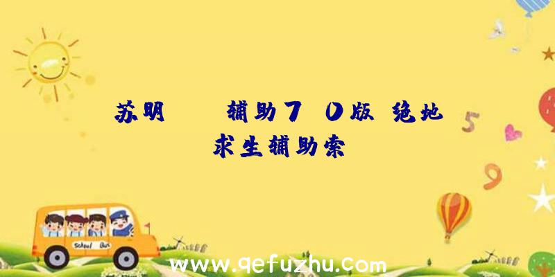 苏明pubg辅助7.0版、绝地求生辅助索隆