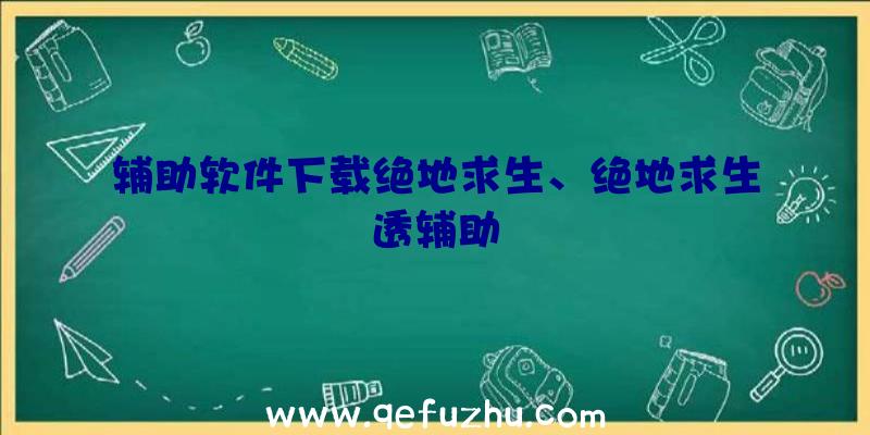 辅助软件下载绝地求生、绝地求生透辅助